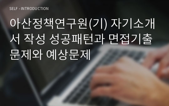 아산정책연구원(기) 자기소개서 작성 성공패턴과 면접기출문제와 예상문제