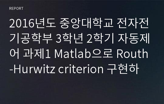 2016년도 중앙대학교 전자전기공학부 3학년 2학기 자동제어 과제1 Matlab으로 Routh-Hurwitz criterion 구현하기