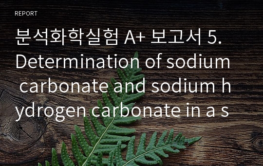 분석화학실험 A+ 보고서 5. Determination of sodium carbonate and sodium hydrogen carbonate in a sample (Determination of alkalinity)