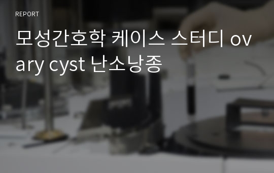 모성간호학 케이스 스터디 ovary cyst 난소낭종