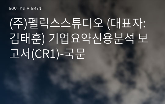 (주)펠릭스스튜디오 기업요약신용분석 보고서(CR1)-국문