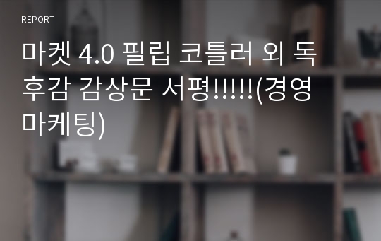 마켓 4.0 필립 코틀러 외 독후감 감상문 서평!!!!!(경영 마케팅)