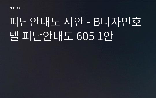 피난안내도 시안 - B디자인호텔 피난안내도 605 1안