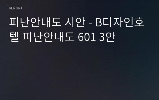 피난안내도 시안 - B디자인호텔 피난안내도 601 3안