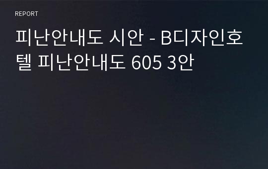 피난안내도 시안 - B디자인호텔 피난안내도 605 3안