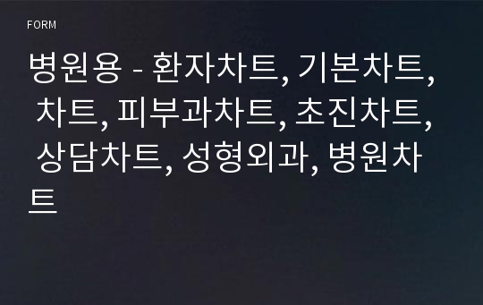 병원용 - 환자차트, 기본차트, 차트, 피부과차트, 초진차트, 상담차트, 성형외과, 병원차트