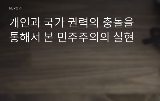 개인과 국가 권력의 충돌을 통해서 본 민주주의의 실현