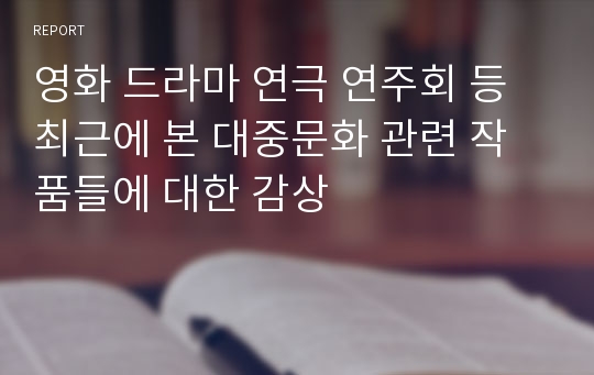 영화 드라마 연극 연주회 등 최근에 본 대중문화 관련 작품들에 대한 감상