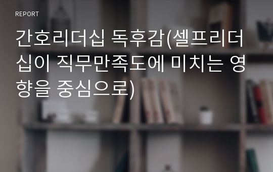 간호리더십 독후감(셀프리더십이 직무만족도에 미치는 영향을 중심으로)