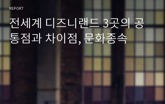 전세계 디즈니랜드 3곳의 공통점과 차이점, 문화종속