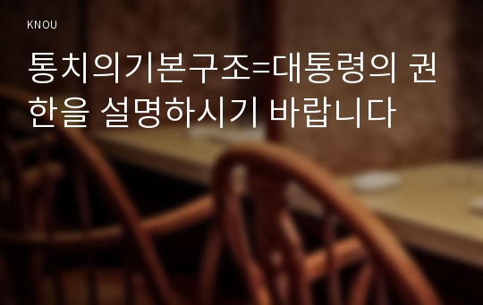 통치의기본구조=대통령의 권한을 설명하시기 바랍니다