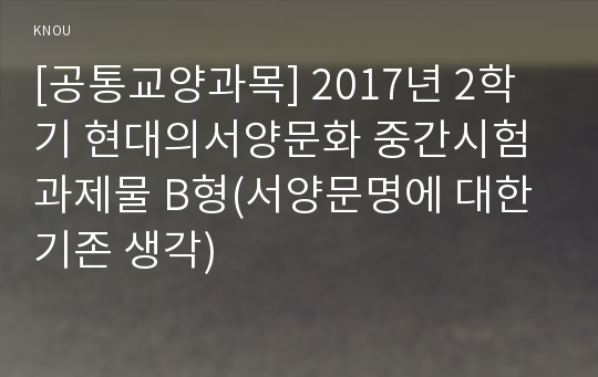 [공통교양과목] 2017년 2학기 현대의서양문화 중간시험과제물 B형(서양문명에 대한 기존 생각)