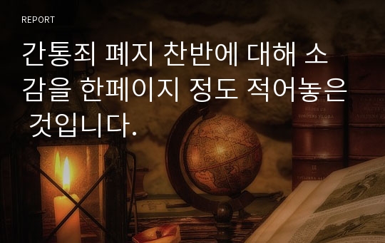 간통죄 폐지 찬반에 대해 소감을 한페이지 정도 적어놓은 것입니다.