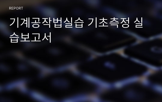 기계공작법실습 기초측정 실습보고서