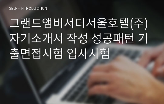 그랜드앰버서더서울호텔(주) 자기소개서 작성 성공패턴 기출면접시험 입사시험