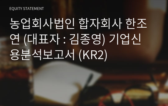 농업회사법인 합자회사 한조연 기업신용분석보고서 (KR2)