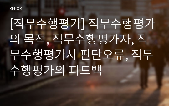 [직무수행평가] 직무수행평가의 목적, 직무수행평가자, 직무수행평가시 판단오류, 직무수행평가의 피드백