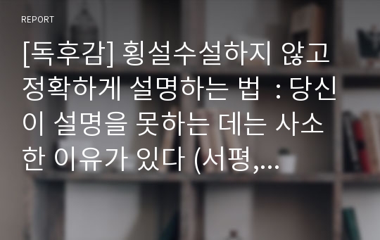 [독후감] 횡설수설하지 않고 정확하게 설명하는 법  : 당신이 설명을 못하는 데는 사소한 이유가 있다 (서평, 독서감상문) 고구레 다이치 저