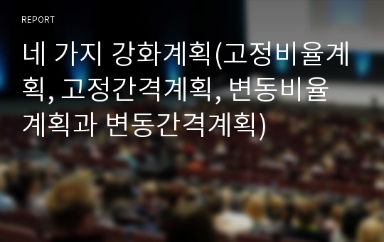 네 가지 강화계획(고정비율계획, 고정간격계획, 변동비율계획과 변동간격계획)