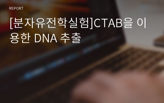 [분자유전학실험]CTAB을 이용한 DNA 추출