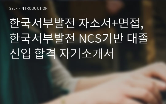 한국서부발전 자소서+면접, 한국서부발전 NCS기반 대졸신입 합격 자기소개서