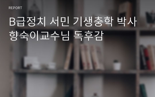 B급정치 서민 기생충학 박사 향숙이교수님 독후감