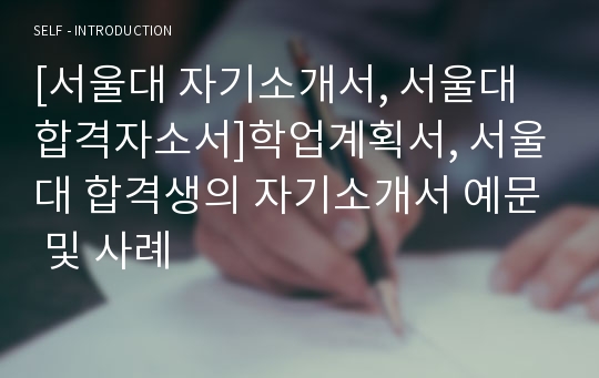 [서울대 자기소개서, 서울대 합격자소서]학업계획서, 서울대 합격생의 자기소개서 예문 및 사례