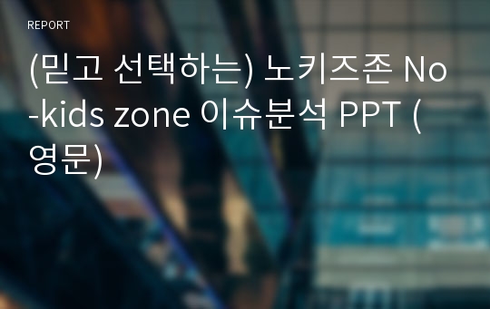 (믿고 선택하는) 노키즈존 No-kids zone 이슈분석 PPT (영문)