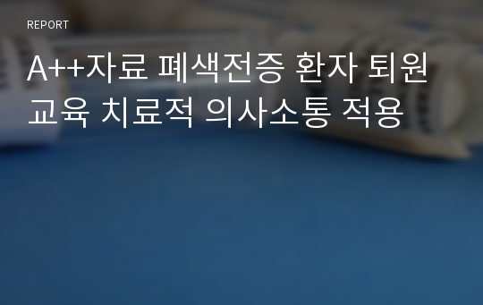 A++자료 폐색전증 환자 퇴원교육 치료적 의사소통 적용