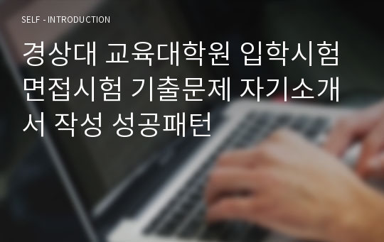 경상대 교육대학원 입학시험 면접시험 기출문제 자기소개서 작성 성공패턴