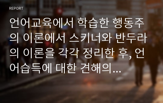 언어교육에서 학습한 행동주의 이론에서 스키너와 반두라의 이론을 각각 정리한 후, 언어습득에 대한 견해의 차이점을 설명하시오.