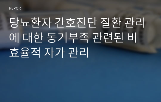 당뇨환자 간호진단 질환 관리에 대한 동기부족 관련된 비효율적 자가 관리