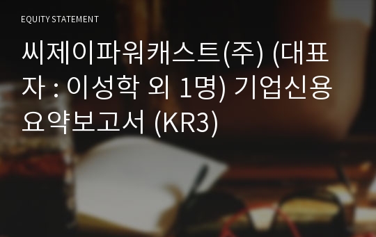 씨제이파워캐스트(주) 기업신용요약보고서 (KR3)