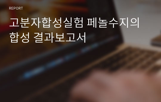 고분자합성실험 페놀수지의 합성 결과보고서