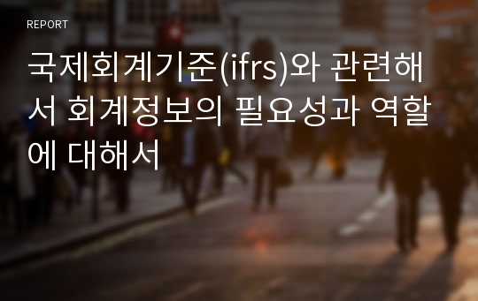 국제회계기준(ifrs)와 관련해서 회계정보의 필요성과 역할에 대해서