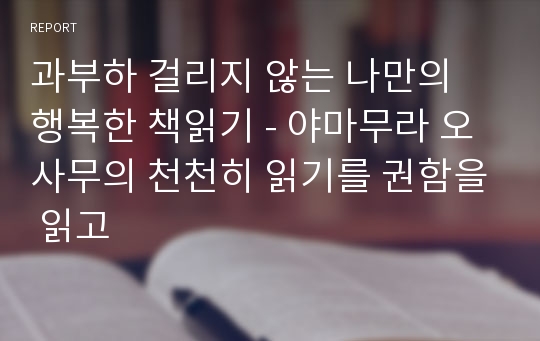 과부하 걸리지 않는 나만의 행복한 책읽기 - 야마무라 오사무의 천천히 읽기를 권함을 읽고