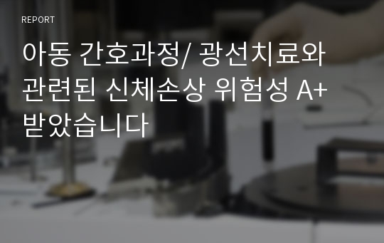 아동 간호과정/ 광선치료와 관련된 신체손상 위험성 A+받았습니다