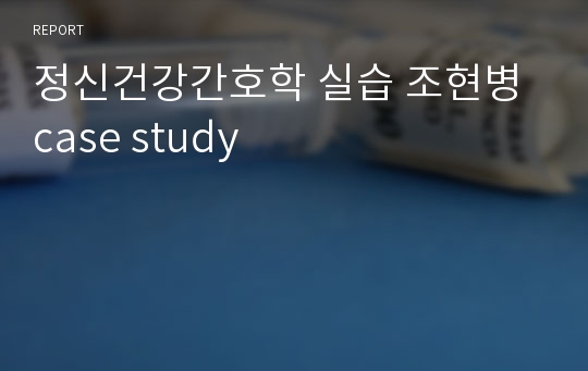 정신건강간호학 실습 조현병 case study