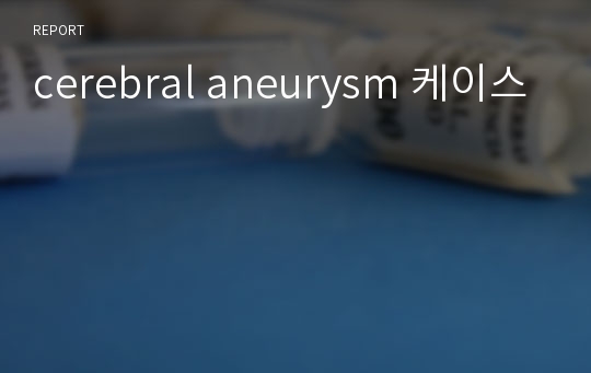 cerebral aneurysm 케이스