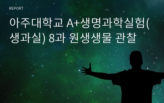 아주대학교 A+생명과학실험(생과실) 8과 원생생물 관찰