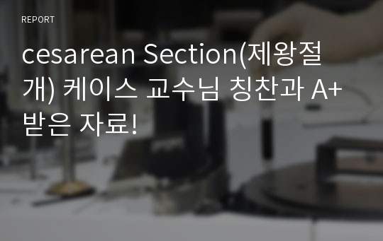 cesarean Section(제왕절개) 케이스 교수님 칭찬과 A+받은 자료!