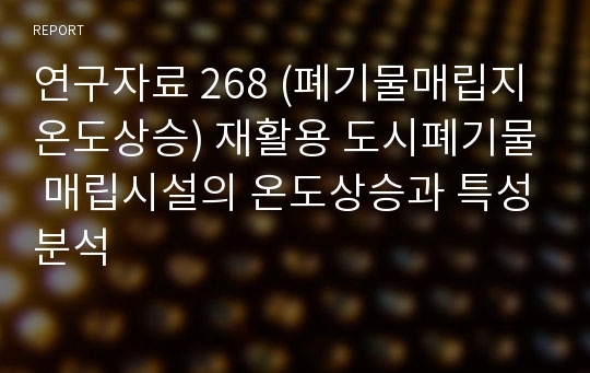 연구자료 268 (폐기물매립지온도상승) 재활용 도시폐기물 매립시설의 온도상승과 특성분석