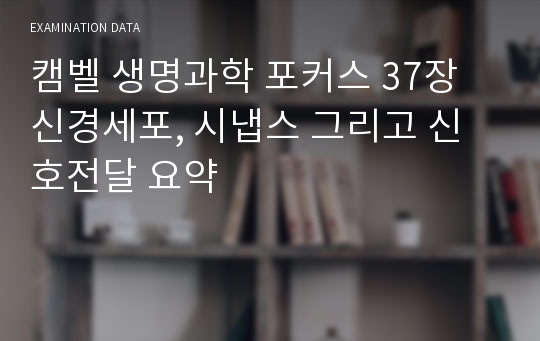 캠벨 생명과학 포커스 37장 신경세포, 시냅스 그리고 신호전달 요약