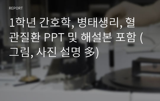 1학년 간호학, 병태생리, 혈관질환 PPT 및 해설본 포함 (그림, 사진 설명 多)