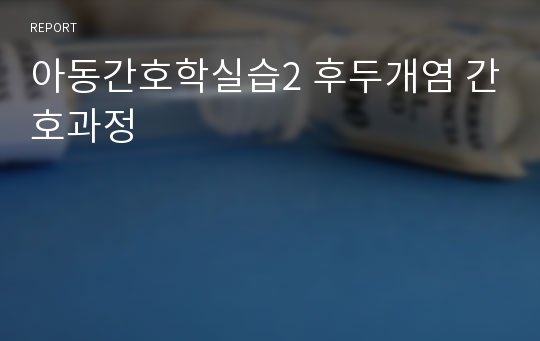 아동간호학실습2 후두개염 간호과정