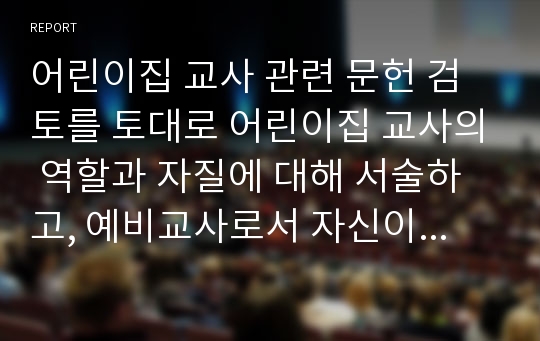 어린이집 교사 관련 문헌 검토를 토대로 어린이집 교사의 역할과 자질에 대해 서술하고, 예비교사로서 자신이 나아가야 할 방향에 대하여 논하시오