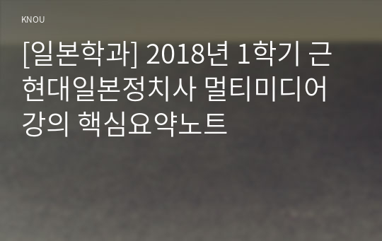 [일본학과] 2018년 1학기 근현대일본정치사 멀티미디어 강의 핵심요약노트