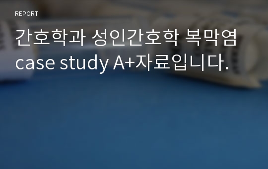 간호학과 성인간호학 복막염 case study A+자료입니다.