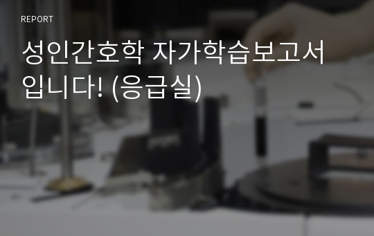 성인간호학 자가학습보고서 입니다! (응급실)