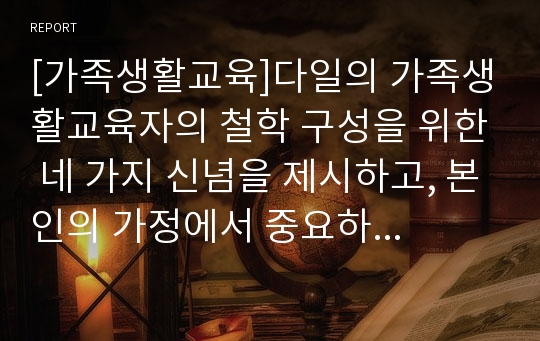 [가족생활교육]다일의 가족생활교육자의 철학 구성을 위한 네 가지 신념을 제시하고, 본인의 가정에서 중요하게 생각하는 가족생활 철학을 기술하세요.